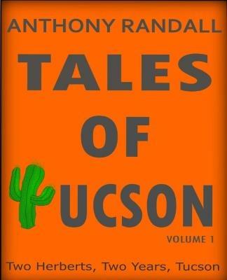Tales of Tucson: Two Herberts, two years, Tucson - Anthony Randall - cover