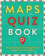 Maps Quiz Book: Brain Teasers for Wherever You Are in the World