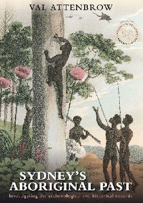 Sydney's Aboriginal Past: Investigating the archaeological and historical records - Val Attenbrow - cover