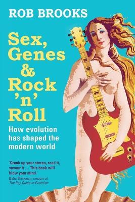 Sex, Genes and Rock 'n' Roll: How evolution has shaped the modern world - Rob Brooks - cover