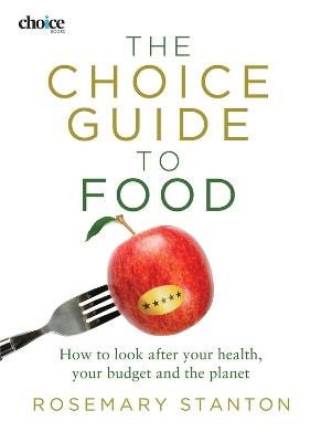The Choice Guide to Food: How to look after your health, your budget and the planet - Rosemary Stanton - cover