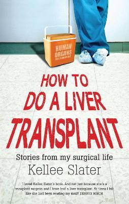How to do a liver transplant: Stories from my surgical life - Kellee Slater - cover