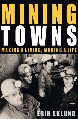 Mining Towns: Making a living, making a life - Erik Eklund - cover