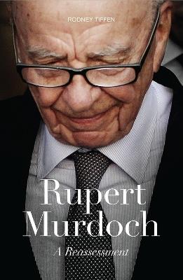 Rupert Murdoch: A Reassessment - Rodney Tiffen - cover