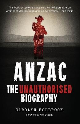 Anzac, The Unauthorised Biography - Carolyn Holbrook - cover