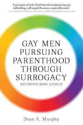 Gay Men Pursuing Parenthood through Surrogacy: Reconfiguring Kinship - Dean A. Murphy - cover