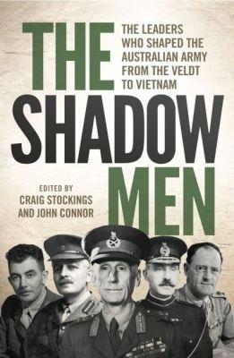 The Shadow Men: The leaders who shaped the Australian Army from the Veldt to Vietnam - cover