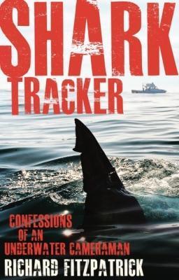 Shark Tracker: Confessions of an underwater cameraman - Richard Fitzpatrick - cover