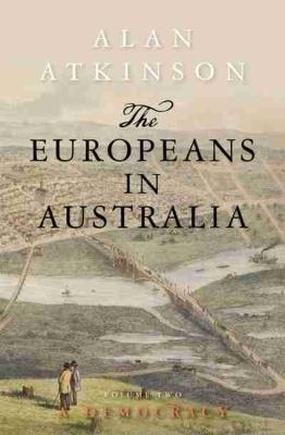 The Europeans in Australia: Volume Two - Democracy - Alan Atkinson - cover