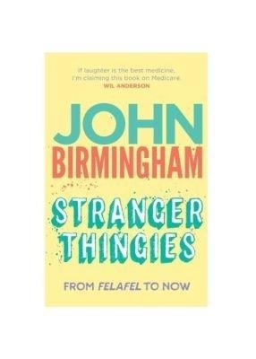 Stranger Thingies: From Felafel to now - John Birmingham - cover