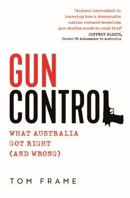 Gun Control: What Australia got right (and wrong) - Tom Frame - cover