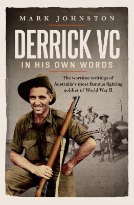 Derrick VC in his own words: The wartime writings of Australia's most famous fighting soldier of World War II - cover