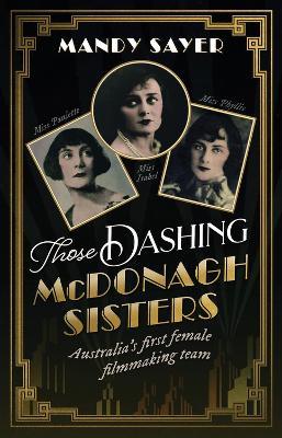 Those Dashing McDonagh Sisters: Australia's first female filmmaking team - Mandy Sayer - cover