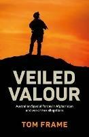 Veiled Valour: Australian Special Forces in Afghanistan and war crimes allegations - Tom Frame - cover