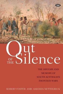 Out of the Silence: The History and Memory of South Australia's Frontier Wars - Robert Foster,Amanda Nettelbeck - cover