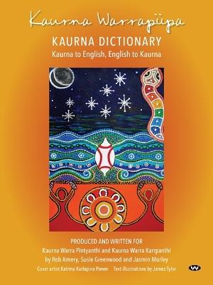 Kaurna Warrapiipa, Kaurna Dictionary: Kaurna to English, English to Kaurna - Rob Amery,Susie Greenwood,Jasmin Morley - cover