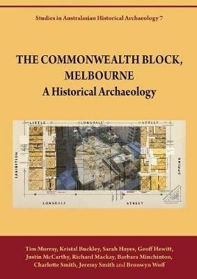 The Commonwealth Block, Melbourne: A Historical Archaeology - Tim Murray,Sarah Hayes,Geoff Hewitt - cover