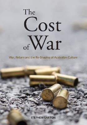 The Cost of War: War, Return and the Re-Shaping of Australian Culture - Stephen Garton - cover