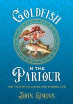 Goldfish in the Parlour (paperback): The Victorian craze for marine life
