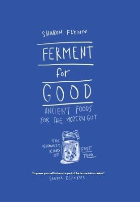 Ferment For Good: Ancient Foods for the Modern Gut: The Slowest Kind of Fast Food - Sharon Flynn - cover
