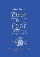 Ferment For Good: Ancient Foods for the Modern Gut: The Slowest Kind of Fast Food