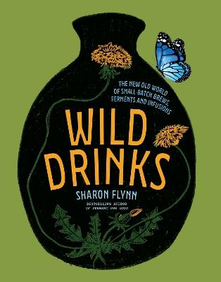 Wild Drinks: The New Old World of Small-Batch Brews, Ferments and Infusions - Sharon Flynn - cover