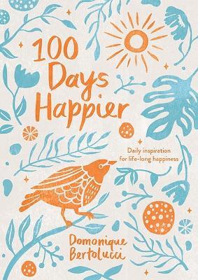 100 Days Happier: Daily Inspiration for Life-Long Happiness - Domonique Bertolucci - cover