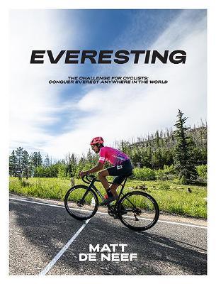 Everesting: The Challenge for Cyclists: Conquer Everest Anywhere in the World - Matt de Neef - cover