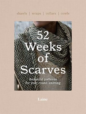 52 Weeks of Scarves: Beautiful Patterns for Year-round Knitting: Shawls. Wraps. Collars. Cowls. - Laine - cover