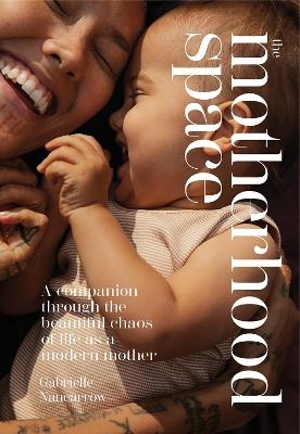 The Motherhood Space: A Companion Through the Beautiful Chaos of Life as a Modern Mother - Gabrielle Nancarrow - cover