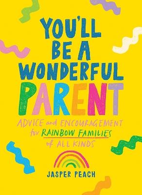 You'll Be a Wonderful Parent: Advice and Encouragement for Rainbow Families of All Kinds - Jasper Peach - cover