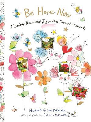 Be Here Now: Finding Peace and Joy in the Present Moment - Meredith Gaston Masnata - cover