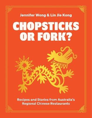 Chopsticks or Fork?: Recipes and Stories from Australia’s Regional Chinese Restaurants - Jennifer Wong,Lin Jie Kong - cover