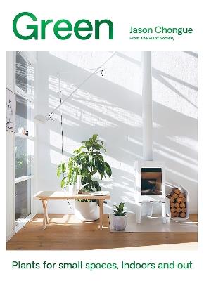 Green: Plants for small spaces, indoors and out - Jason Chongue - cover