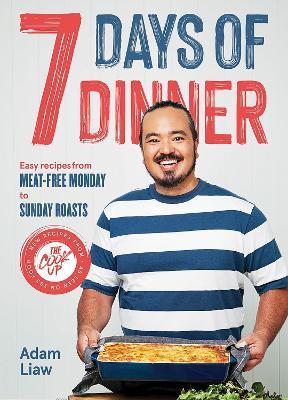 7 Days Of Dinner: Easy Recipes From Meat-free Monday to Sunday Roasts - Adam Liaw - cover
