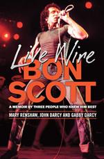 Live Wire: A memoir of Bon Scott by three people who knew him best