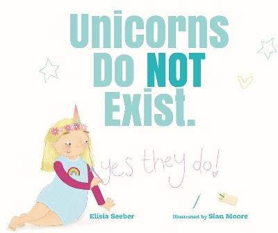 Unicorns Do NOT Exist (YES, They Do!) - Elisia Seeber - cover