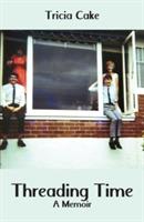 Threading Time: A Memoir - Tricia Cake - cover