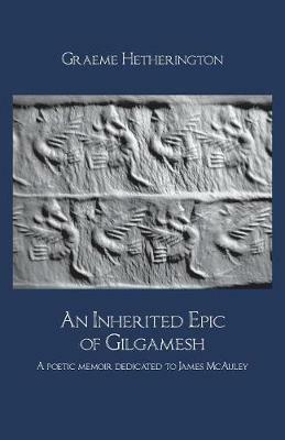 An Inherited Epic of Gilgamesh: A poetic memoir dedicated to James McAuley - Graeme Hetherington - cover