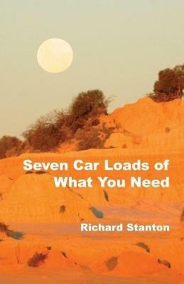 Seven Car Loads of What You Need - Richard Stanton - cover
