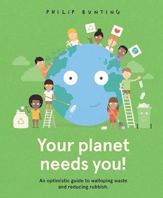 Your Planet Needs You!: An optimistic guide to walloping waste and reducing rubbish. - Philip Bunting - cover