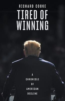 Tired of Winning: A Chronicle of American Decline - Richard Cooke - cover
