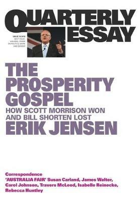 The Prosperity Gospel: How Scott Morrison Won and Bill Shorten Lost: Quarterly Essay 74 - Erik Jensen - cover