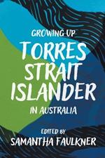 Growing Up Torres Strait Islander in Australia: A Groundbreaking Collection of Torres Strait Islander Voices, Past and Present