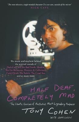 Half Deaf, Completely Mad: The Chaotic Genius of Australia's Most Legendary Producer - Tony Cohen,John Olson - cover