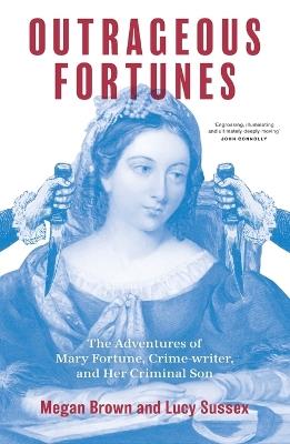 Outrageous Fortunes: The Adventures of Mary Fortune, Crime-writer, and Her Criminal Son George - Lucy Sussex,Megan Brown - cover