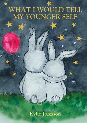 What I Would Tell My Younger Self: A guide on how to show up as the best version of you and live happily - Kylie Johnson - cover