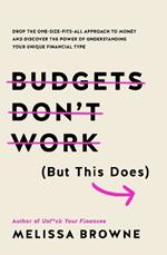 Budgets Don't Work (But This Does): Drop the one-size fits all approach to money and discover the power of understanding your unique financial type