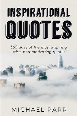 Inspirational Quotes: 365 days of the most inspiring, wise, and motivating quotes - Michael Parr - cover