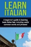 Learn Italian: A beginner's guide to learning basic Italian fast, including useful common words and phrases! - Adrian Alfaro - cover